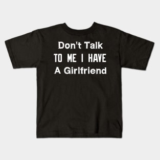 Don't Talk To Me I Have A Girlfriend Kids T-Shirt